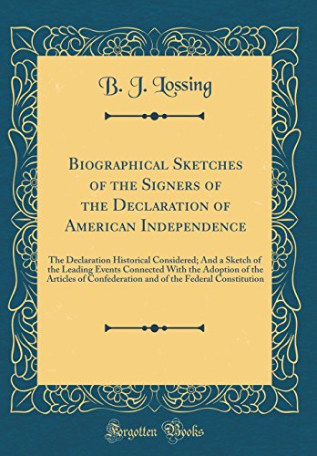 Biographical Sketches of the Signers of the Declaration of American Independence: The Declaration Historical Considered; And a Sketch of the Leading Events Connected With the Adoption of the Articles of Confederation and of the Federal Constitution