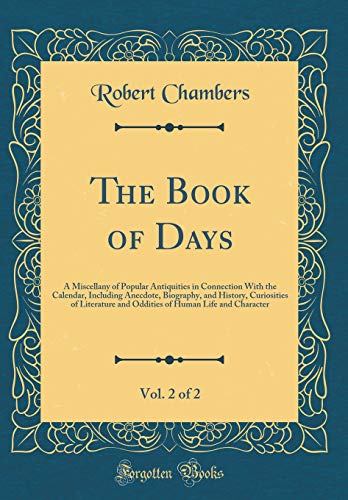 The Book of Days, Vol. 2 of 2: A Miscellany of Popular Antiquities in Connection With the Calendar, Including Anecdote, Biography, and History, Curiosities of Literature and Oddities of Human Life and Character (Classic Reprint)