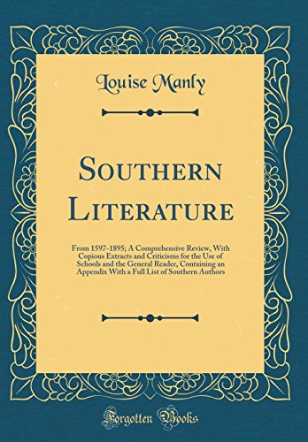 Southern Literature: From 1597-1895; A Comprehensive Review, With Copious Extracts and Criticisms for the Use of Schools and the General Reader, Containing an Appendix With a Full List of Southern Authors (Classic Reprint)