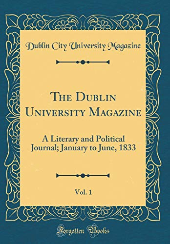 The Dublin University Magazine, Vol. 1: A Literary and Political Journal; January to June, 1833 (Classic Reprint)