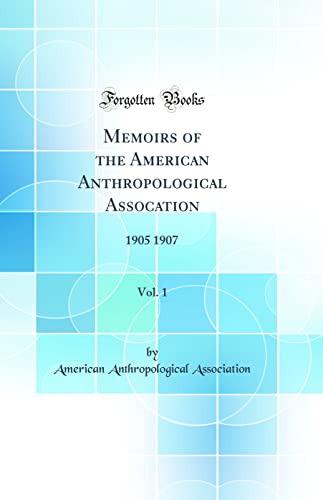 Memoirs of the American Anthropological Assocation, Vol. 1: 1905 1907 (Classic Reprint)