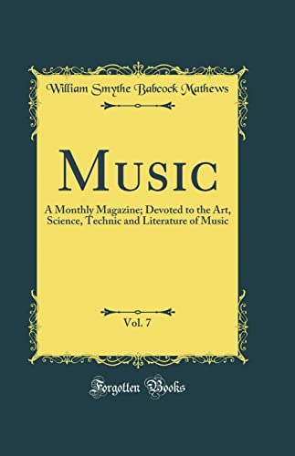 Music, Vol. 7: A Monthly Magazine; Devoted to the Art, Science, Technic and Literature of Music (Classic Reprint)