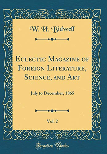Eclectic Magazine of Foreign Literature, Science, and Art, Vol. 2: July to December, 1865 (Classic Reprint)