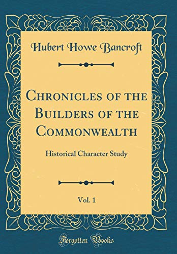 Chronicles of the Builders of the Commonwealth, Vol. 1: Historical Character Study (Classic Reprint)