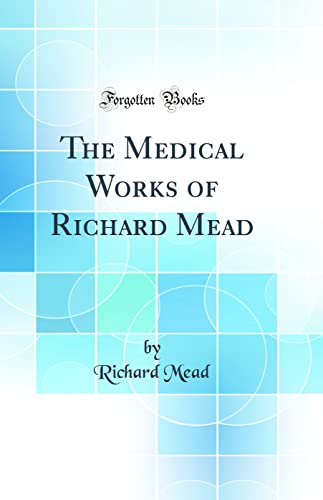 The Medical Works of Richard Mead (Classic Reprint)