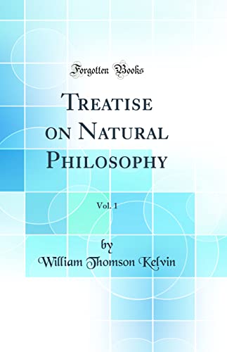 Treatise on Natural Philosophy, Vol. 1 (Classic Reprint)