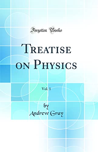 Treatise on Physics, Vol. 1 (Classic Reprint)