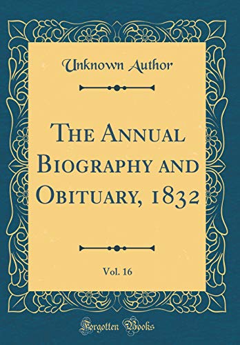 The Annual Biography and Obituary, 1832, Vol. 16 (Classic Reprint)
