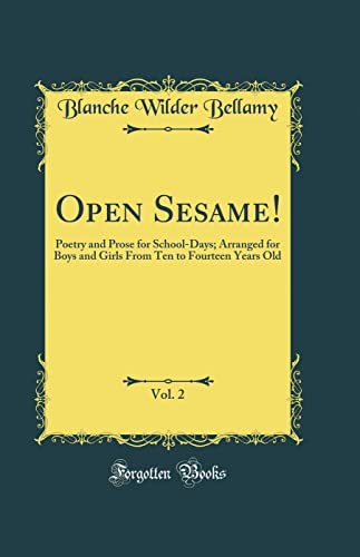 Open Sesame!, Vol. 2: Poetry and Prose for School-Days; Arranged for Boys and Girls From Ten to Fourteen Years Old (Classic Reprint)