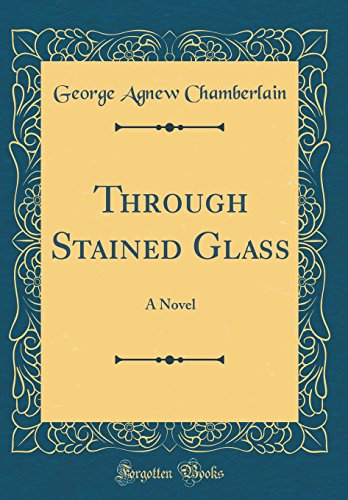 Through Stained Glass: A Novel (Classic Reprint)