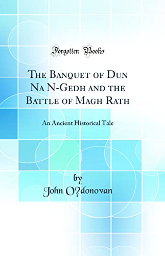 The Banquet of Dun Na N-Gedh and the Battle of Magh Rath: An Ancient Historical Tale (Classic Reprint)