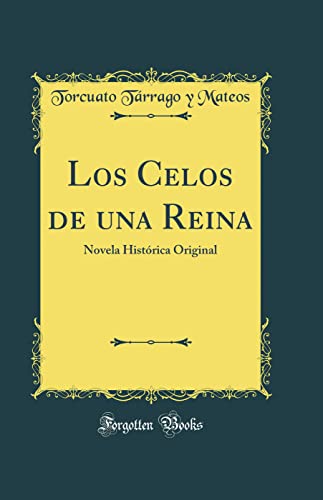 Los Celos de una Reina: Novela Histórica Original (Classic Reprint)