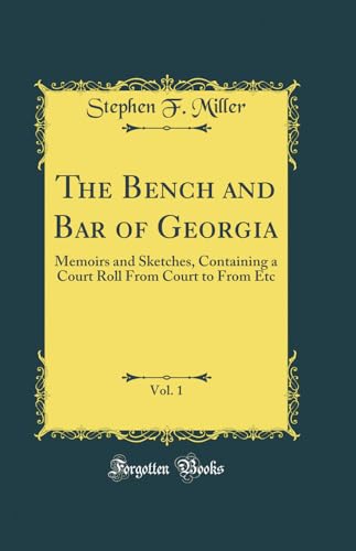 The Bench and Bar of Georgia, Vol. 1: Memoirs and Sketches, Containing a Court Roll From Court to From Etc (Classic Reprint)