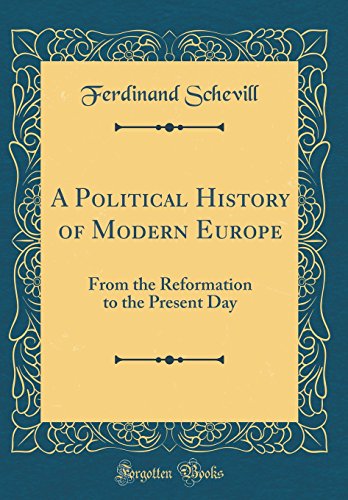 A Political History of Modern Europe: From the Reformation to the Present Day (Classic Reprint)