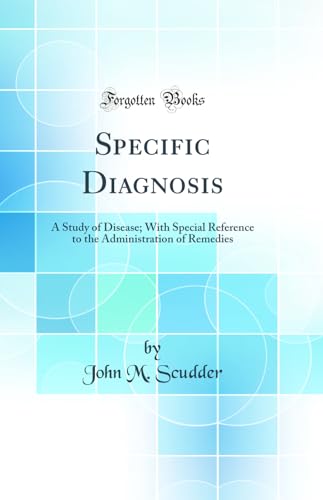 Specific Diagnosis: A Study of Disease; With Special Reference to the Administration of Remedies (Classic Reprint)