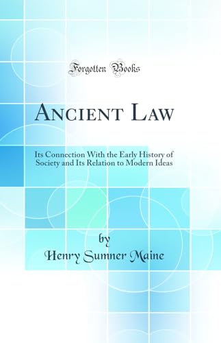 Ancient Law: Its Connection With the Early History of Society and Its Relation to Modern Ideas (Classic Reprint)