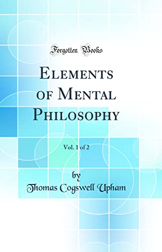 Elements of Mental Philosophy, Vol. 1 of 2 (Classic Reprint)