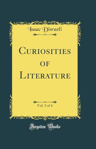 Curiosities of Literature, Vol. 3 of 4 (Classic Reprint)