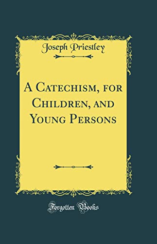 A Catechism, for Children, and Young Persons (Classic Reprint)