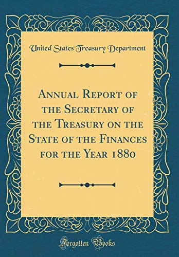 Annual Report of the Secretary of the Treasury on the State of the Finances for the Year 1880 (Classic Reprint)