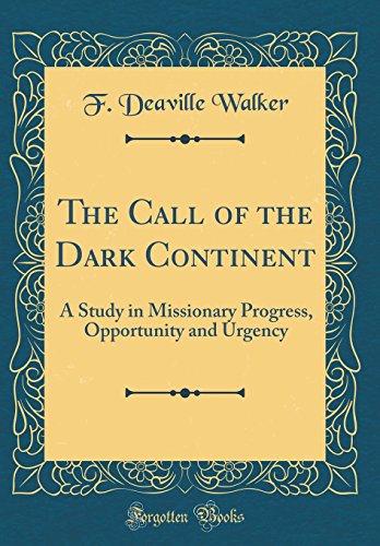 The Call of the Dark Continent: A Study in Missionary Progress, Opportunity and Urgency (Classic Reprint)