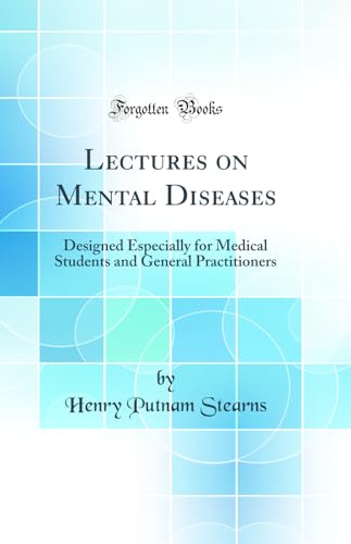 Lectures on Mental Diseases: Designed Especially for Medical Students and General Practitioners (Classic Reprint)