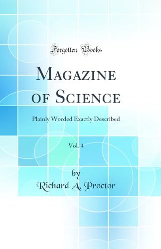Magazine of Science, Vol. 4: Plainly Worded Exactly Described (Classic Reprint)