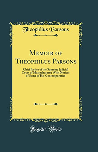 Memoir of Theophilus Parsons: Chief Justice of the Supreme Judicial Court of Massachusetts; With Notices of Some of His Contemporaries (Classic Reprint)