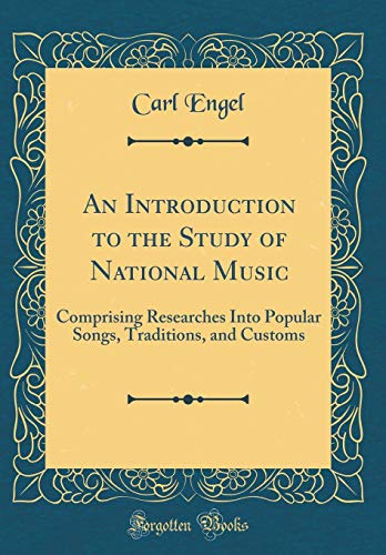 An Introduction to the Study of National Music: Comprising Researches Into Popular Songs, Traditions, and Customs (Classic Reprint)