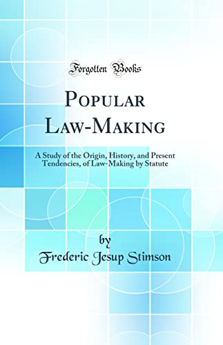 Popular Law-Making: A Study of the Origin, History, and Present Tendencies, of Law-Making by Statute (Classic Reprint)