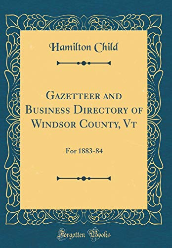 Gazetteer and Business Directory of Windsor County, Vt: For 1883-84 (Classic Reprint)