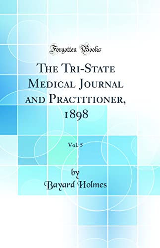 The Tri-State Medical Journal and Practitioner, 1898, Vol. 5 (Classic Reprint)