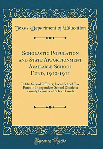 Scholastic Population and State Apportionment Available School Fund, 1910-1911: Public School Officers; Local School Tax Rates in Independent School Districts; County Permanent School Funds (Classic Reprint)