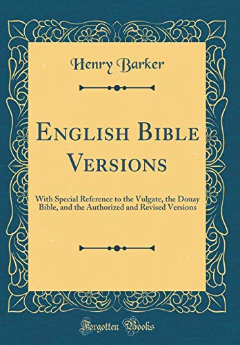English Bible Versions: With Special Reference to the Vulgate, the Douay Bible, and the Authorized and Revised Versions (Classic Reprint)