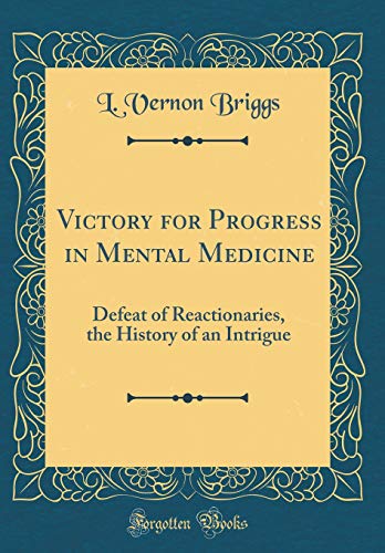 Victory for Progress in Mental Medicine: Defeat of Reactionaries, the History of an Intrigue (Classic Reprint)