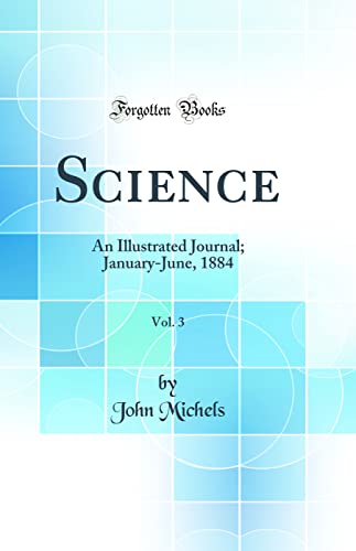 Science, Vol. 3: An Illustrated Journal; January-June, 1884 (Classic Reprint)