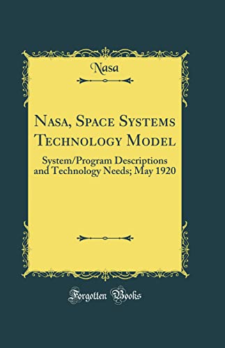 Nasa, Space Systems Technology Model: System/Program Descriptions and Technology Needs; May 1920 (Classic Reprint)