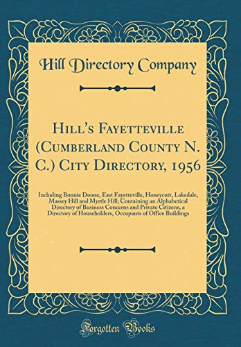 Hill's Fayetteville (Cumberland County N. C.) City Directory, 1956: Including Bonnie Doone, East Fayetteville, Honeycutt, Lakedale, Massey Hill and Myrtle Hill; Containing an Alphabetical Directory of Business Concerns and Private Citizens, a Directory of
