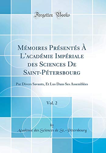 Mémoires Présentés À L'académie Impériale des Sciences De Saint-Pétersbourg, Vol. 2: Par Divers Savants, Et Lus Dans Ses Assemblées (Classic Reprint)