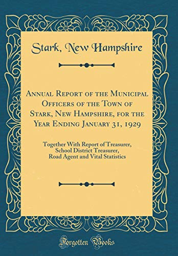 Annual Report of the Municipal Officers of the Town of Stark, New Hampshire, for the Year Ending January 31, 1929: Together With Report of Treasurer, School District Treasurer, Road Agent and Vital Statistics (Classic Reprint)