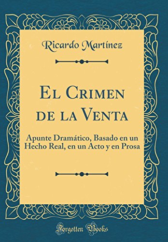 El Crimen de la Venta: Apunte Dramático, Basado en un Hecho Real, en un Acto y en Prosa (Classic Reprint)