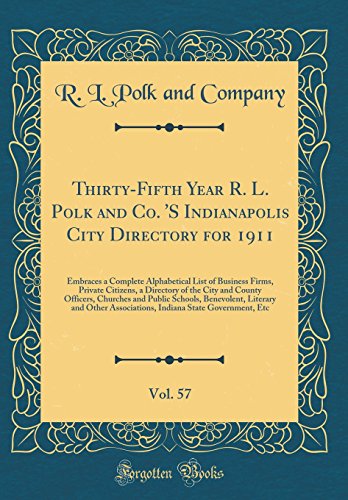 Thirty-Fifth Year R. L. Polk and Co. 'S Indianapolis City Directory for 1911, Vol. 57: Embraces a Complete Alphabetical List of Business Firms, Private Citizens, a Directory of the City and County Officers, Churches and Public Schools, Benevolent, Literar