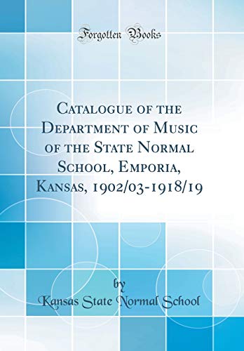 Catalogue of the Department of Music of the State Normal School, Emporia, Kansas, 1902/03-1918/19 (Classic Reprint)