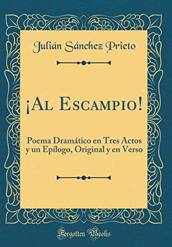 ¡Al Escampio!: Poema Dramático en Tres Actos y un Epílogo, Original y en Verso (Classic Reprint)
