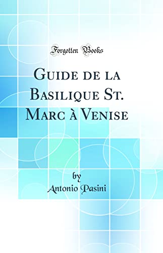 Guide de la Basilique St. Marc à Venise (Classic Reprint)
