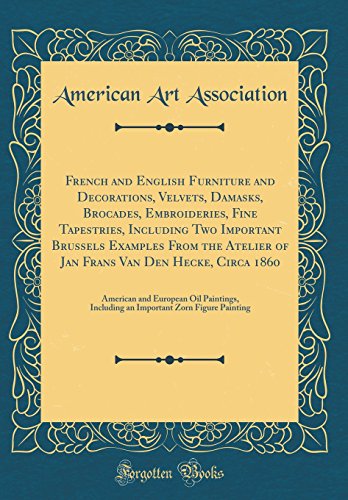 French and English Furniture and Decorations, Velvets, Damasks, Brocades, Embroideries, Fine Tapestries, Including Two Important Brussels Examples From the Atelier of Jan Frans Van Den Hecke, Circa 1860: American and European Oil Paintings, Including an I