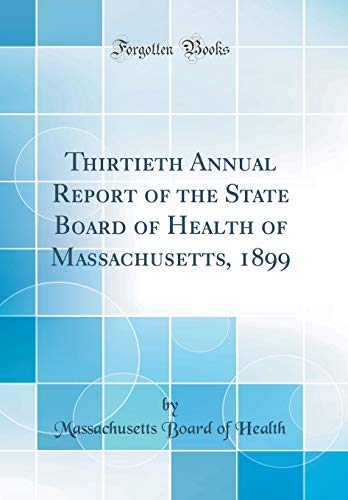 Thirtieth Annual Report of the State Board of Health of Massachusetts, 1899 (Classic Reprint)