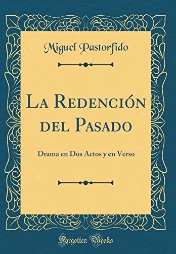 La Redención del Pasado: Drama en Dos Actos y en Verso (Classic Reprint)