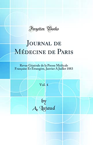 Journal de Médecine de Paris, Vol. 4: Revue Générale de la Presse Médicale Française Et Étrangère, Janvier A Juillet 1883 (Classic Reprint)