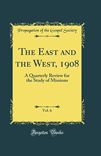 The East and the West, 1908, Vol. 6: A Quarterly Review for the Study of Missions (Classic Reprint)
